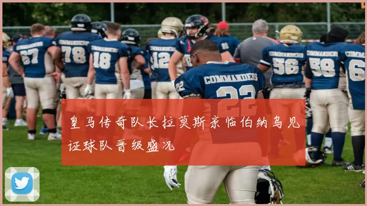 皇马传奇队长拉莫斯亲临伯纳乌见证球队晋级盛况